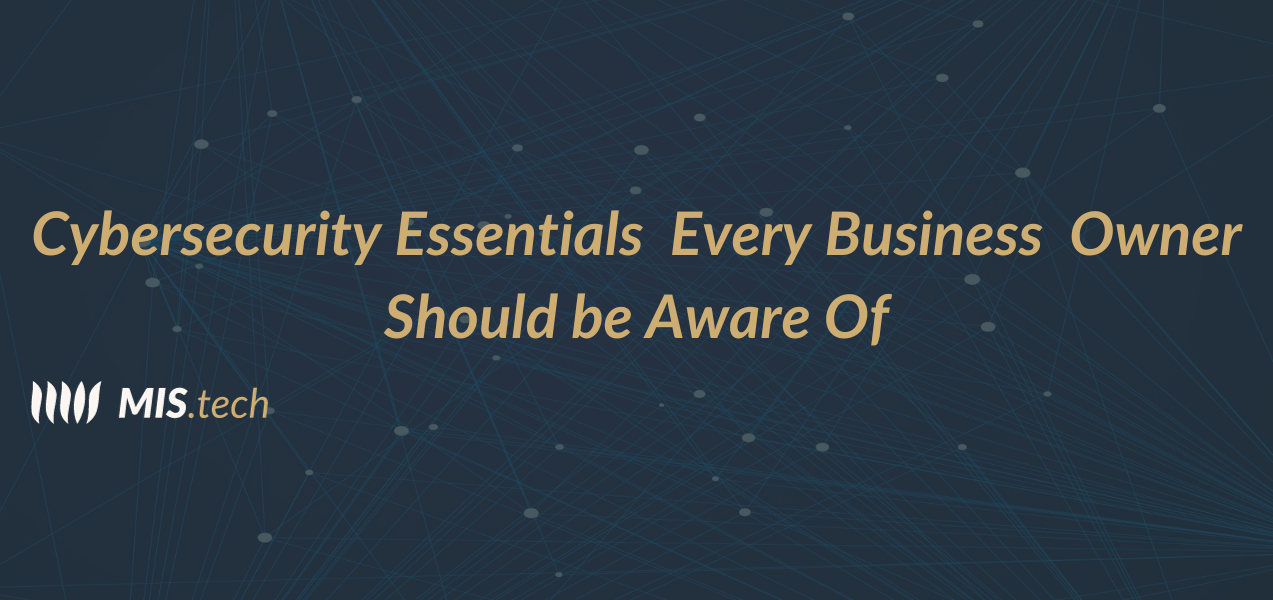 Cybersecurity Essentials Every Business Owner Should be Aware Of
