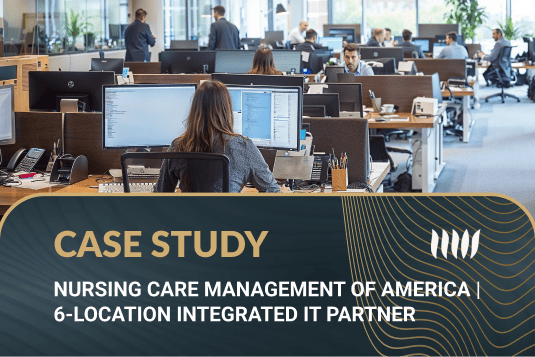 Modern office environment and IT support for Nursing Care Management of America, a 6-location integrated