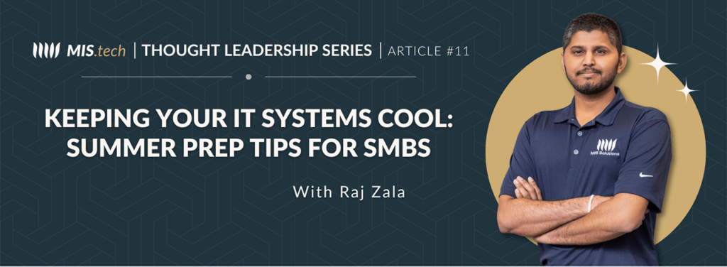 MIS Solutions expert Raj Zala, with summer IT systems cooling tips for SMBs.