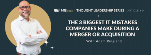 Adam Ringland, MIS Solutions thought leader, discusses the three biggest IT mistakes companies make during